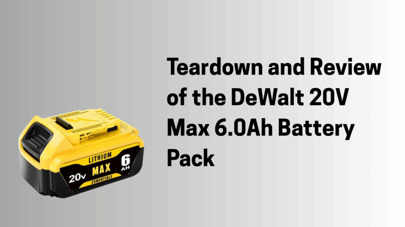Teardown and Review of the DeWalt 20V Max 6.0Ah Battery Pack