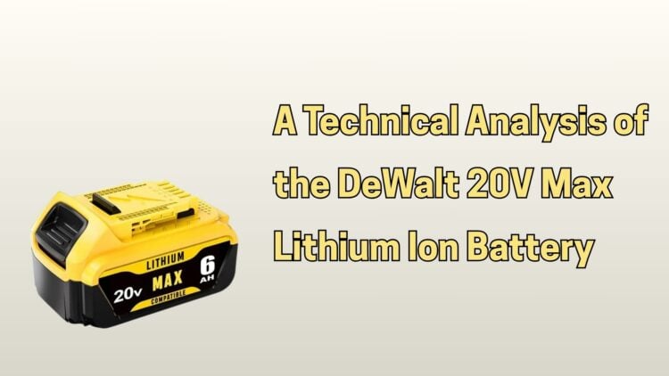 A Technical Analysis of the DeWalt 20V Max Lithium Ion Battery 1 DeWalt 20V Max Lithium Ion Battery