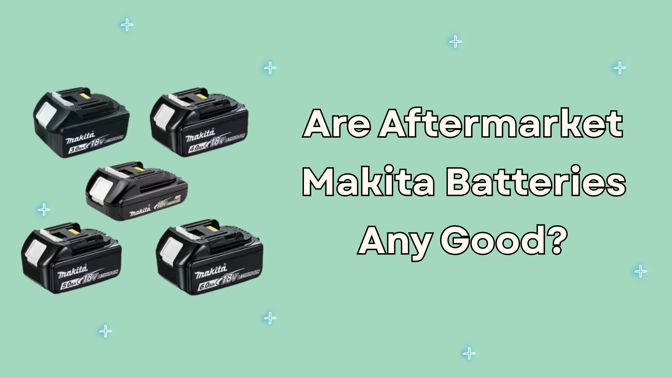 Are Aftermarket Makita Batteries Any Good? 1 makita batteries