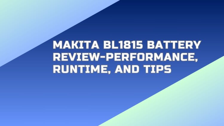 Makita BL1815 Review - Performance, Runtime, and Tips 1 Makita BL1815 Battery